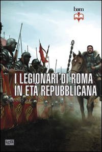 I legionari di Roma in età repubblicana 298-105 a. C.