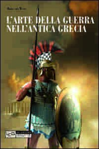 L'arte della guerra nell'antica Grecia. Ediz. illustrata