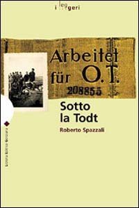 Sotto la Todt. Affari, servizio obbligatorio del lavoro, deportazioni nella zona d'operazioni «Litorale adriatico» (1943-1945)