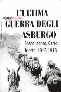 L'ultima guerra degli Asburgo. Basso Isonzo, Carso, Trieste 1915-1918