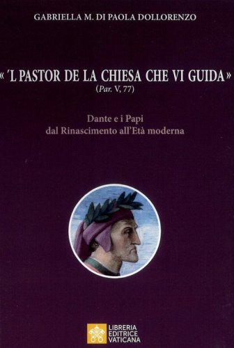 «'L pastor de la Chiesa che vi guida» (Par, V, 77). Dante e i Papi dal Rinascimento all'Età moderna