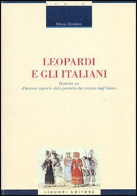 Leopardi e gli italiani. Ricerche sul «Discorso sopra lo stato presente dei costumi degl'italiani»