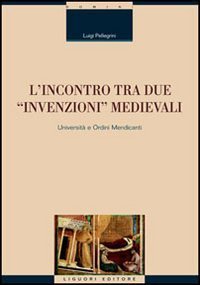 L'incontro tra due «invenzioni» medievali: università e ordini mendicanti