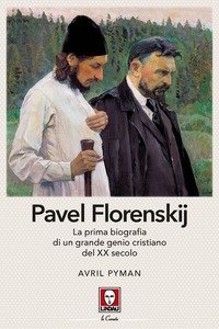 Pavel Florenskij. La prima biografia di un grande genio cristiano del XX secolo
