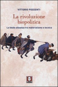 La rivoluzione biopolitica - La fatale alleanza tra materialismo e tecnica