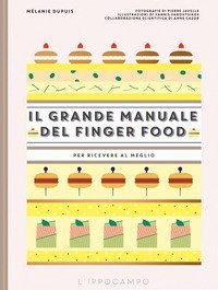 Il grande manuale del finger food. Per ricevere al meglio
