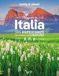 Viaggiare in Italia. 365 esperienze da vivere nella natura