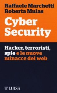 Cyber security. Hacker, terroristi, spie e le nuove minacce del web