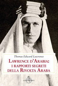 Lawrence d'Arabia: i rapporti segreti della rivolta araba