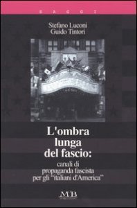 L'ombra lunga del fascio: canali di propaganda fascista per gli «italiani d'America»