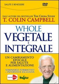 Whole. Vegetale e integrale. Un cambiamento epocale per la nostra salute e alimentazione. DVD