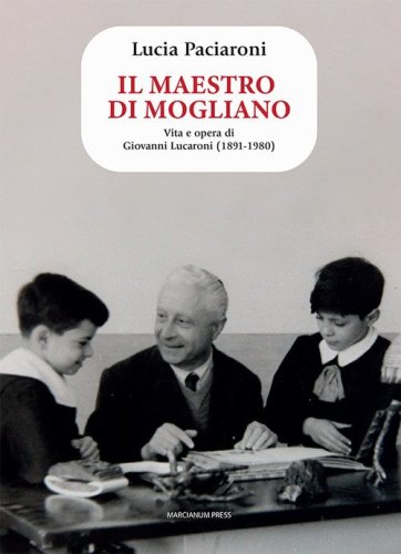Il maestro di Mogliano. Vita e opera di Giovanni Lucaroni (1891-1980)