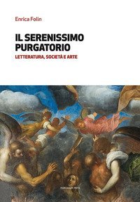 Il serenissimo purgatorio. Letteratura, società e arte