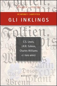 Gli Inklings. C.S. Lewis, J.R.R. Tolkien, Charles Williams e i loro amici