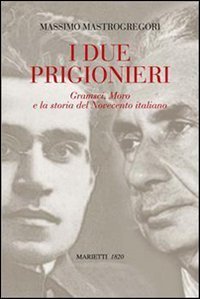 I due prigionieri. Gramsci, Moro e la storia del Novecento italiano