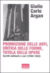 Promozione delle arti, critica delle forme, tutela delle opere - Scritti militanti e rari (1930-1942)