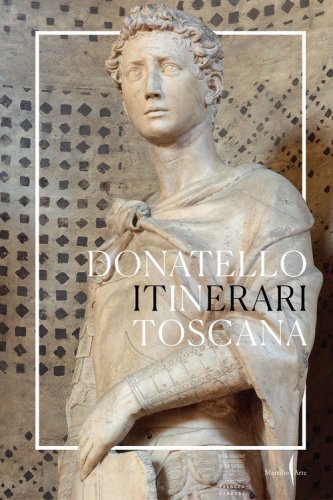 Donatello in Toscana. Itinerari