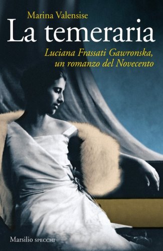 La temeraria. Luciana Frassati Gawronska, un romanzo del Novecento