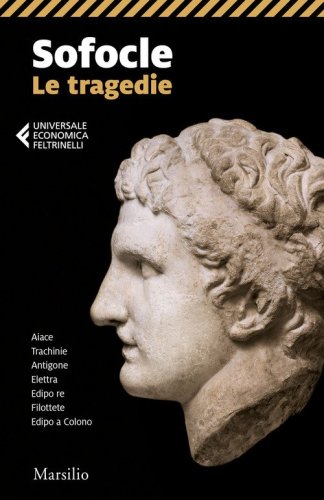 Le tragedie: Aiace-Trachinie-Antigone-Elettra-Edipo re-Filottete-Edipo a Colono