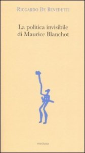 La politica invisibile di Maurice Blanchot. Con un'antologia dei suoi testi degli anni Trenta