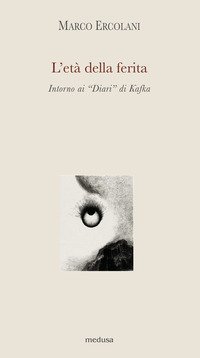 L'età della ferita. Intorno ai «Diari» di Kafka