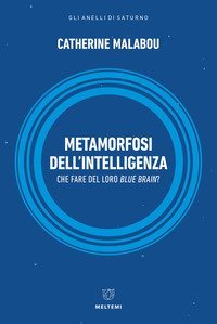 Metamorfosi dell'intelligenza. Che fare del nostro Blue Brain?