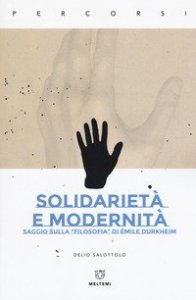 Solidarietà e modernità. Saggio sulla «filosofia» di Émile Durkheim