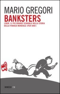 Banksters. Libor, il più grande scandalo della storia della finanza mondiale (per ora!)