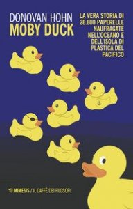 Moby Duck. La vera storia di 28.800 paperelle naufragate nell'oceano e dell'isola di plastica del Pacifico
