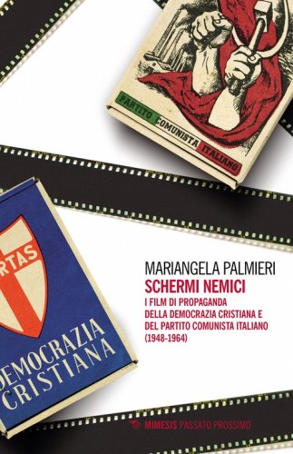 Schermi nemici. I film di propaganda della Democrazia Cristiana e del Partito Comunista Italiano (1948-1964)