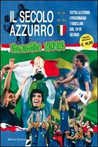 Il secolo azzurro. La storia degli azzurri verso Brasile 2014. Con poster