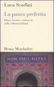 La paura preferita - Islam: fascino e minaccia nella cultura italiana