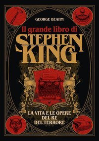 Il grande libro di Stephen King. La vita e le opere del Re del terrore