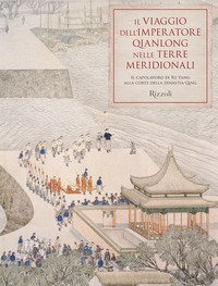 Il viaggio dell'imperatore Qianlong nelle terre meridionali. Il capolavoro di Xu Yang alla corte della dinastia Qing