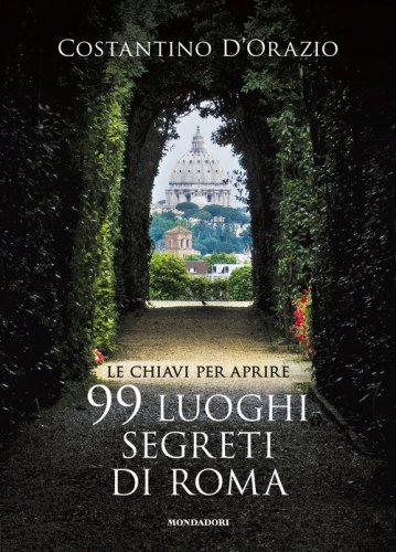 Le chiavi per aprire 99 luoghi segreti di Roma