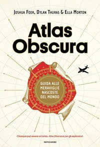 Atlas Obscura. Guida alle meraviglie nascoste del mondo