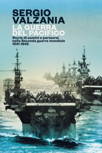 La guerra del Pacifico. Storie di uomini e portaerei nella seconda guerra mondiale 1941-1945