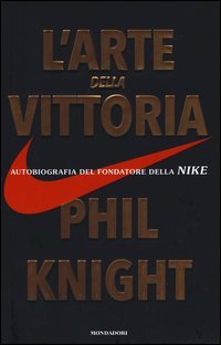L'arte della vittoria. Autobiografia del fondatore della Nike