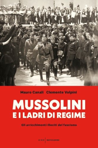 Mussolini e i ladri di regime. Gli arricchimenti illeciti del fascismo