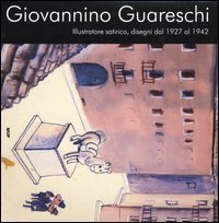 Giovannino Guareschi. Illustratore satirico, disegni dal 1927 al 1942