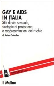 Gay e Aids in Italia. Stili di vita sessuale, strategie di protezione e rappresentazioni del rischio