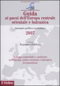 Guida ai paesi dell'Europa centrale, orientale e balcanica. Annuario politico-economico 2007