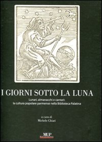 I giorni sotto la luna. Lunari, almanacchi e cantari: la cultura popolare parmense nella Biblioteca Palatina