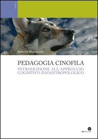 Pedagogia cinofila. Introduzione all'approccio cognitivo zooantropologico