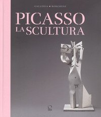 Picasso. La scultura. Catalogo della mostra (Roma, 24 ottobre 2018-3 febbraio 2019)