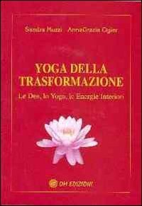 Yoga della trasformazione. Le dee, lo yoga, le energie interiori