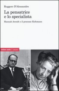 La pensatrice e lo specialista. Hannah Arendt e il processo Eichmann