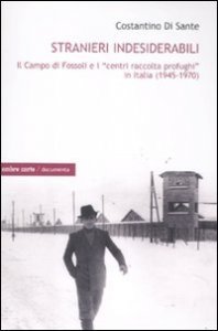 Stranieri indesiderabili. Il campo di Fossoli e i «centri di raccolta profughi» in Italia (1945-1970)