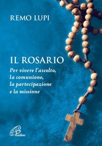 Il rosario. Per vivere l'ascolto, la comunione, la partecipazione e la missione