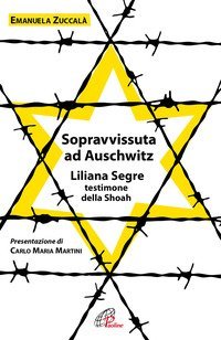 Sopravvissuta ad Auschwitz. Liliana Segre, testimone della Shoah